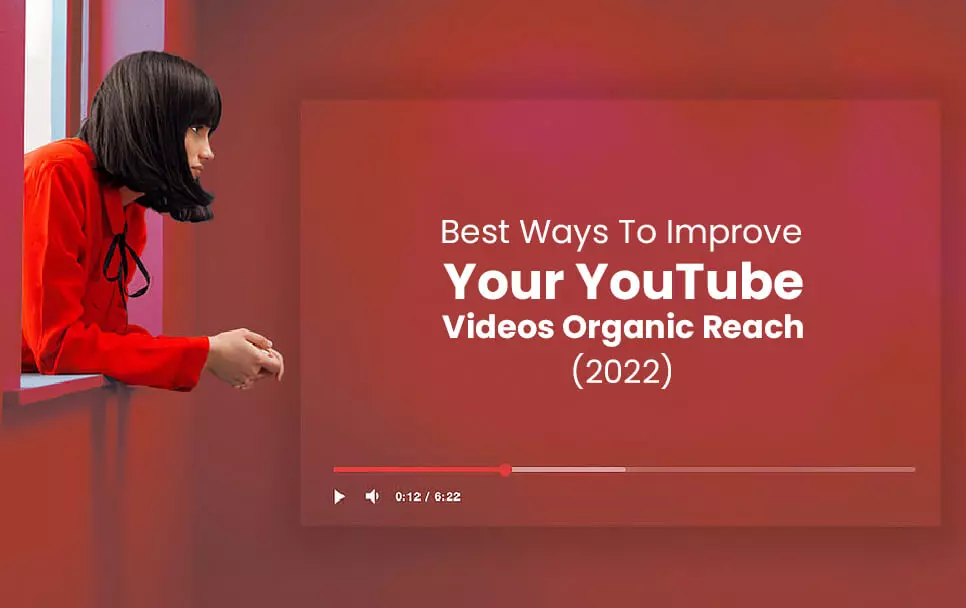 Best Ways To Improve Your YouTube Videos Organic Reach (2022)
